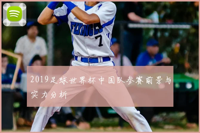 2019足球世界杯中国队参赛前景与实力分析