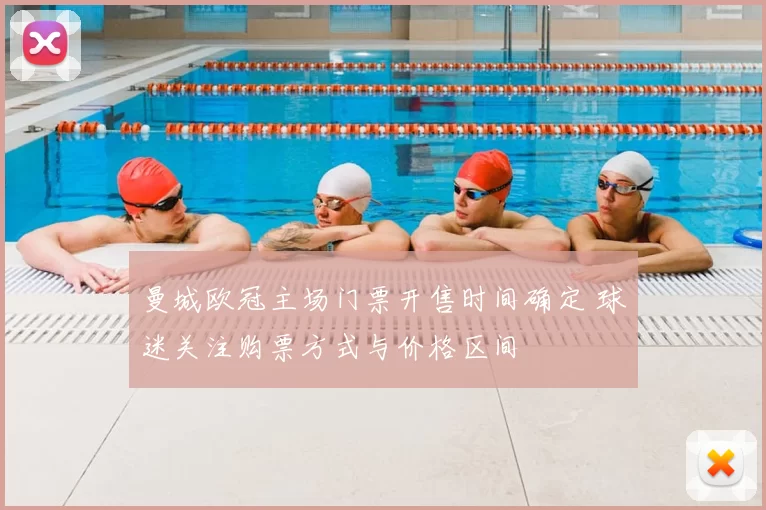 曼城欧冠主场门票开售时间确定 球迷关注购票方式与价格区间