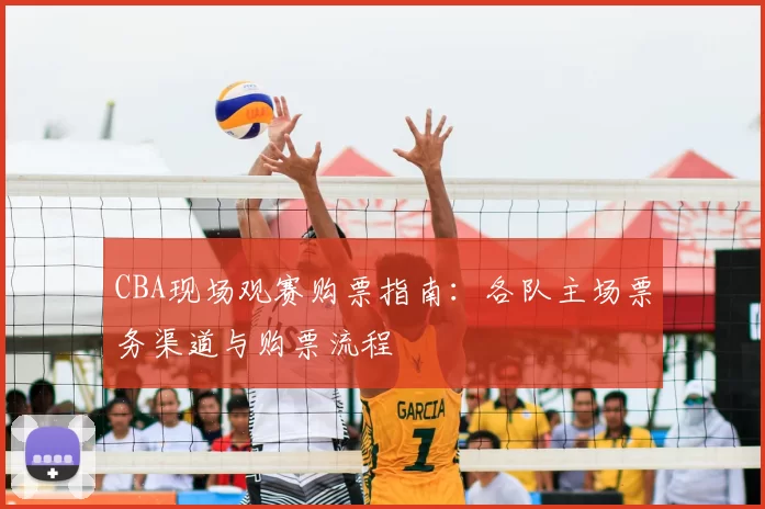 CBA现场观赛购票指南：各队主场票务渠道与购票流程