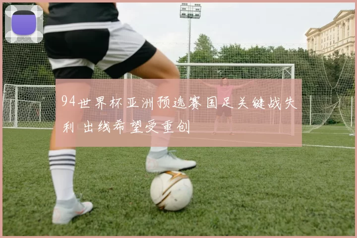 94世界杯亚洲预选赛国足关键战失利 出线希望受重创