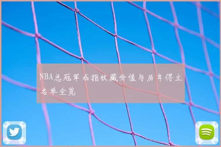 NBA总冠军戒指收藏价值与历年得主名单全览