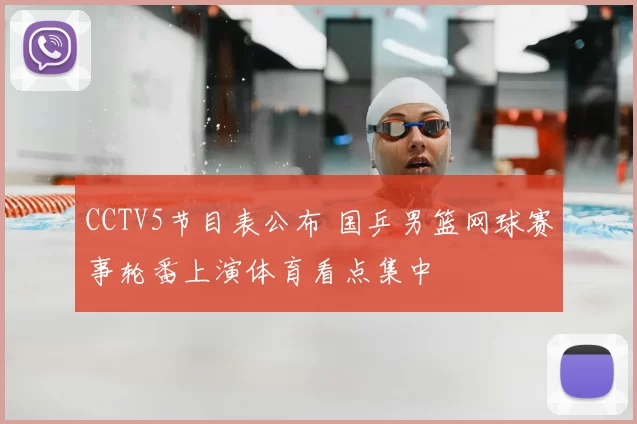 CCTV5节目表公布 国乒男篮网球赛事轮番上演体育看点集中