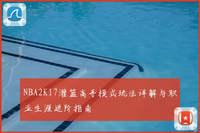 NBA2K17灌篮高手模式玩法详解与职业生涯进阶指南