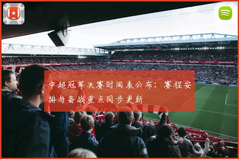 中超冠军决赛时间表公布：赛程安排与备战重点同步更新